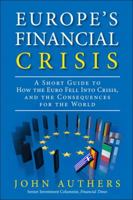Europe's Financial Crisis: A Short Guide to How the Euro Fell Into Crisis and the Consequences for the World 0133133710 Book Cover