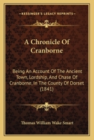 A Chronicle Of Cranborne: Being An Account Of The Ancient Town, Lordship, And Chase Of Cranborne, In The County Of Dorset 1245613812 Book Cover