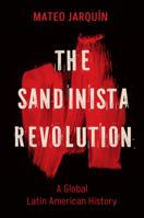 The Sandinista Revolution: A Global Latin American History (New Cold War History) 1469678497 Book Cover