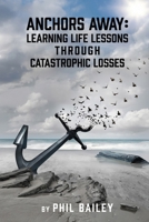 Anchors Away: Learning Life Lessons Through Catastrophic Losses B0FGJYG733 Book Cover