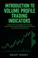 Introduction To Volume Profile Trading Indicators: Volume Profile, Fixed Range Volume Profile, Session Volume Profile, Visible Range Volume Profile, ... Profile (Introduction To Trading Strategies) B0H5G2KJYJ Book Cover