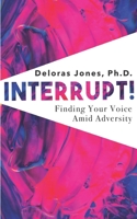 Interrupt!: Finding Your Voice Amid Adversity 0578615215 Book Cover