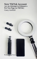 New Tiktok Account: (or, An Attempt to Exhaust a For You Page on TikTok) 191761778X Book Cover
