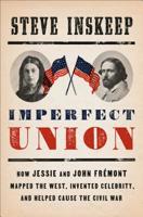 Imperfect Union: How Jessie and John Frémont Mapped the West, Invented Celebrity, and Helped Cause the Civil War 0735224358 Book Cover