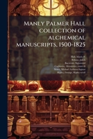 Manly Palmer Hall collection of alchemical manuscripts, 1500-1825 1179098005 Book Cover