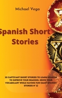 Spanish Short Stories: 20 Captivant Short Stories to Learn Spanish to Improve Your Reading, Grow your Vocabulary While Having Fun! 1914183703 Book Cover
