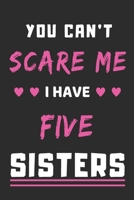 You Can't Scare Me I Have Five Sisters: lined notebook, funny gift for Brothers 1710193352 Book Cover