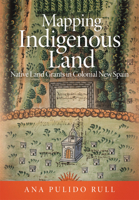 Mapping Indigenous Land: Native Land Grants in Colonial New Spain 0806164964 Book Cover