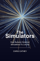 THE SIMULATORS: HOW HUMANS CONSTRUCT SIMULATIONS TO LIVE BY B0G4G4NQSL Book Cover