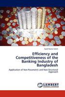 Efficiency and Competitiveness of the Banking Industry of Bangladesh: Application of Non-Parametric and Non-Structural Approach 3846589039 Book Cover