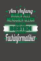Am Anfang Waren Alle Menschen Gleich Nur Die Besten Wurden Fachinformatiker: Wochenplaner - ohne festes Datum f�r ein ganzes Jahr 1082069698 Book Cover