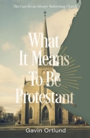 What It Means to Be Protestant: The Case for an Always-Reforming Church 0310156327 Book Cover