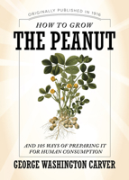 How to Grow the Peanut: And 105 Ways of Preparing It for Human Consumption 1429096861 Book Cover