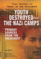 Youth Destroyed: The Nazi Camps: Primary Sources from the Holocaust 0766032736 Book Cover