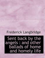Sent Back by the Angels: And Other Ballads of Home and Homely Life 1167189612 Book Cover