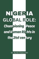 NIGERIA’S GLOBAL ROLE: CHAMPIONING PEACE AND HUMAN RIGHTS IN THE 21ST CENTURY B0FKFT7JJZ Book Cover