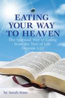 Eating Your Way To Heaven: The Spiritual Way of Eating From the Tree of Life Genesis 3:22 1935802291 Book Cover