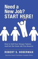 Need a New Job? START HERE!: How to Sell Your Unique Talents And Get the Great Job You Deserve 1548089222 Book Cover
