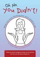 Oh No, You Didn’t!: What You Were Thinking But Were Afraid to Say 1483434478 Book Cover