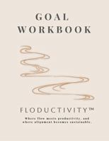Floductivity Goal Workbook (Undated): Floductivity: Where flow meets productivity, and where alignment becomes sustainable. (Floductivity Workbooks) B0G2GVSS8W Book Cover