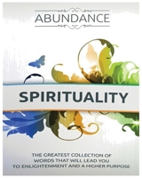 The Abundance of Spirituality: The Greatest Collection Of Words That Will Lead You to Enlightenment 1088200826 Book Cover