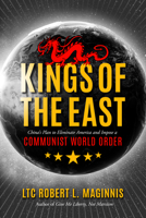 Kings of the East: China's Plan to Eliminate America and Impose a Communist World Order 1948014599 Book Cover