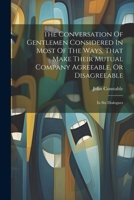 The Conversation Of Gentlemen Considered In Most Of The Ways, That Make Their Mutual Company Agreeable, Or Disagreeable: In Six Dialogues 1021542849 Book Cover