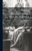 When Knighthood was in Flower; a Play 102194145X Book Cover