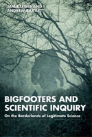 Bigfooters and Scientific Inquiry: On the Borderlands of Legitimate Science 1032777834 Book Cover