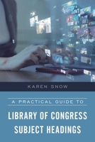 A Practical Guide to Library of Congress Subject Headings 1538143003 Book Cover