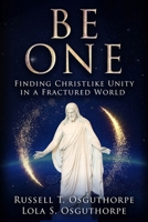Be One: Finding Christlike Unity in a Fractured World 1462147410 Book Cover