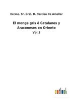 El monge gris ó Catalanes y Araconeses en Oriente: Vol.3 114462584X Book Cover