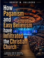 How Paganism and Easy Believism have Infiltrated the Christian Church B08W55MGY8 Book Cover