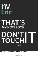 Eric : DON'T TOUCH MY NOTEBOOK ! Unique customized Gift for Eric - Journal for Boys / men with beautiful colors Blue / Black / White, with 120 Page , ... for male ( Eric notebook): best gift for Eric 1676476687 Book Cover