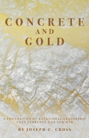 Concrete and Gold: A Foundation of Relational Leadership that Everyone Can Achieve 109836404X Book Cover