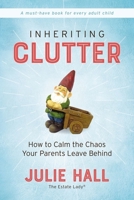 Inheriting Clutter: How to Calm the Chaos Your Parents Leave Behind 0785233695 Book Cover