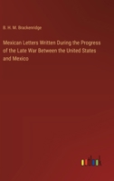 Mexican Letters Written During the Progress of the Late War Between the United States and Mexico 3385407419 Book Cover