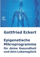 Epigenetische Mikroprogramme für deine Gesundheit und dein Lebensglück 3754377779 Book Cover