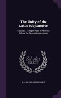 The Unity of the Latin Subjunctive: A Quest ... a Paper Read in Abstract Before the Classical Association 1176336479 Book Cover