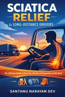 Sciatica Relief for Long-Distance Drivers: The Ultimate Guide to Exercises, Stretches, and Ergonomics to Stop Lower Back Pain, Leg Numbness, and ... on the Road (Nerve, Spine & Disc Pain Relief) B0GJQ9QJVF Book Cover