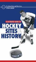 Illustrated Guide to Hockey Sites & History: Toronto 1894974190 Book Cover