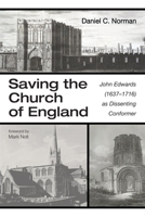 Saving the Church of England: John Edwards (1637-1716) as Dissenting Conformer 1666732230 Book Cover