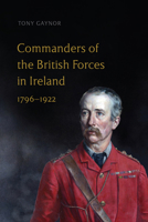 Commanders of the British Forces in Ireland, 1796-1922 1801510377 Book Cover