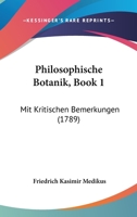 Philosophische Botanik, Book 1: Mit Kritischen Bemerkungen (1789) 1166307999 Book Cover