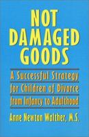 Not Damaged Goods : A Successful Strategy for Children of Divorce from Infancy to Adulthood 0967670322 Book Cover