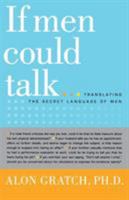 If Men Could Talk: Unlocking the Secret Language of Men 0316178683 Book Cover