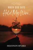 When God Says Hold My Wine... 1685152961 Book Cover