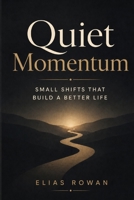 Quiet Momentum: Small Shifts that build a better life B0H32ZN5KP Book Cover
