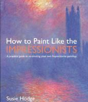 How to Paint Like the Impressionists: A Practical Guide to Re-Creating Your Own Impressionist Paintings 0060747919 Book Cover
