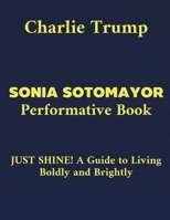 Sonia Sotomayor Performative Book: JUST SHINE! A Guide to Living Boldly and Brightly B0FR2WVXZ6 Book Cover